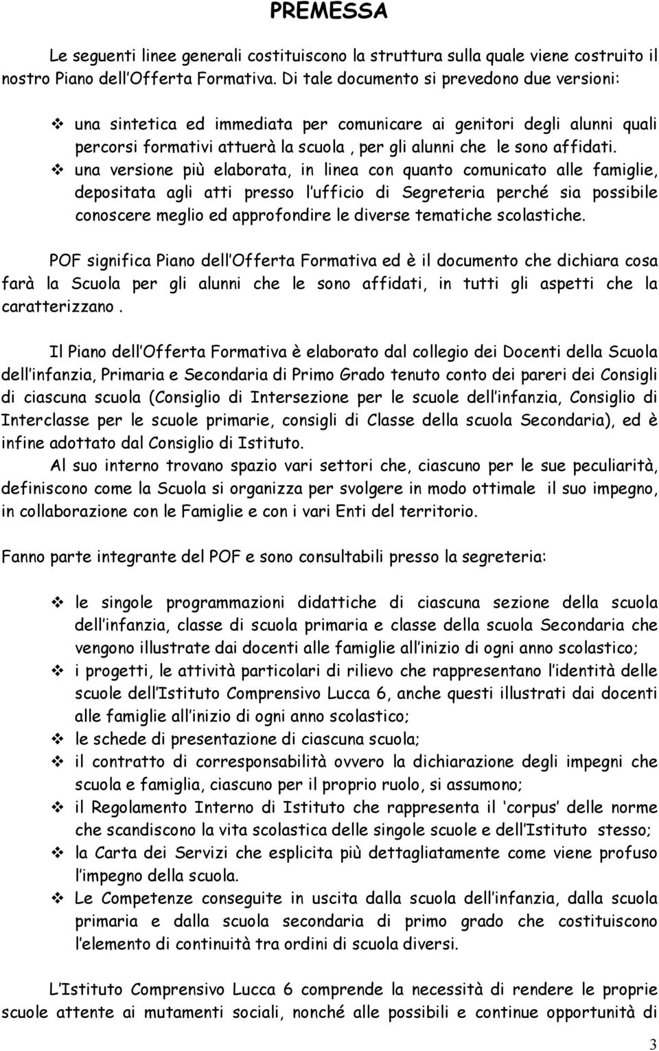 una versione più elaborata, in linea con quanto comunicato alle famiglie, depositata agli atti presso l ufficio di Segreteria perché sia possibile conoscere meglio ed approfondire le diverse