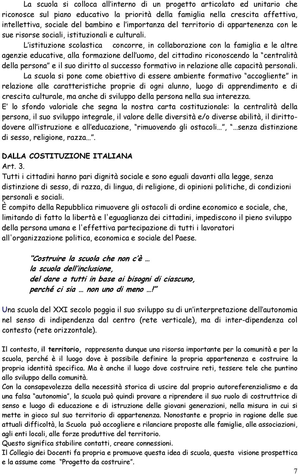 L istituzione scolastica concorre, in collaborazione con la famiglia e le altre agenzie educative, alla formazione dell uomo, del cittadino riconoscendo la centralità della persona e il suo diritto