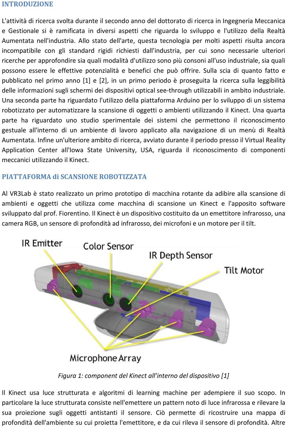 Allo stato dell'arte, questa tecnologia per molti aspetti risulta ancora incompatibile con gli standard rigidi richiesti dall'industria, per cui sono necessarie ulteriori ricerche per approfondire