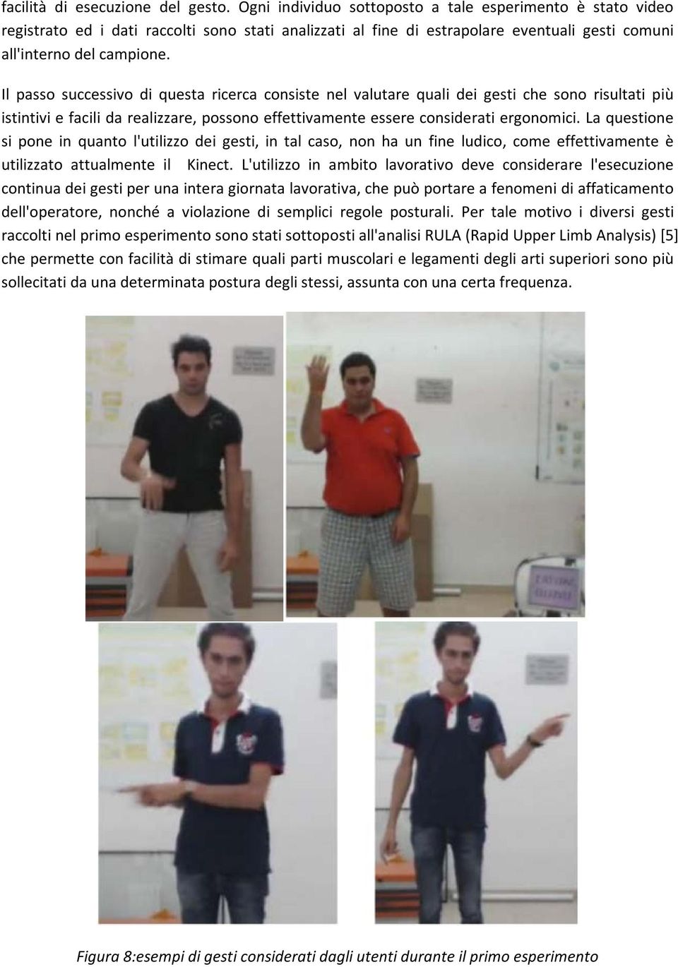 Il passo successivo di questa ricerca consiste nel valutare quali dei gesti che sono risultati più istintivi e facili da realizzare, possono effettivamente essere considerati ergonomici.