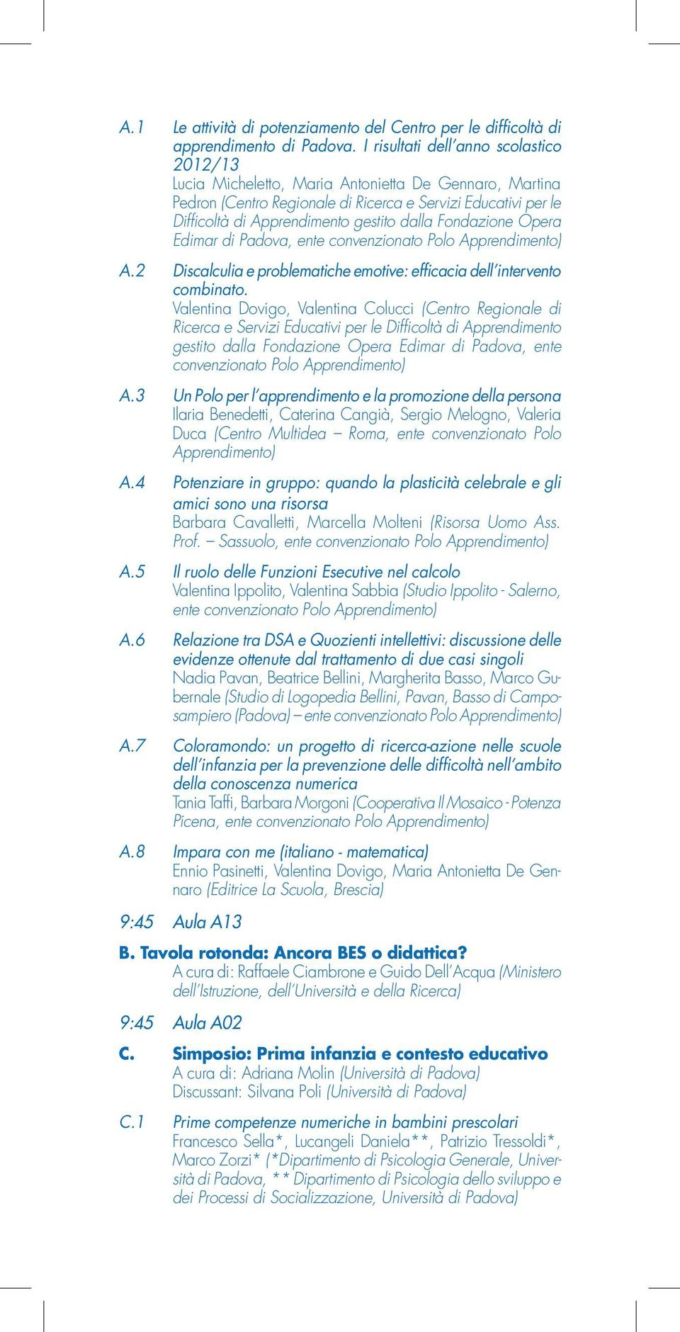 dalla Fondazione Opera Edimar di Padova, ente convenzionato Polo Apprendimento) A.2 Discalculia e problematiche emotive: efficacia dell intervento combinato.