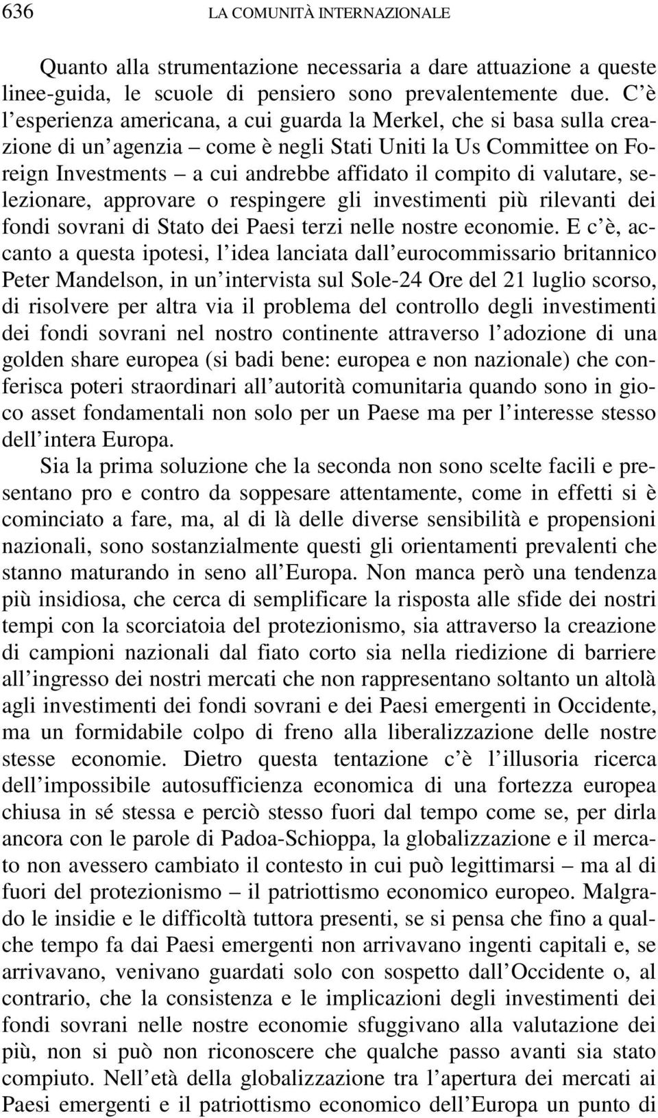 valutare, selezionare, approvare o respingere gli investimenti più rilevanti dei fondi sovrani di Stato dei Paesi terzi nelle nostre economie.