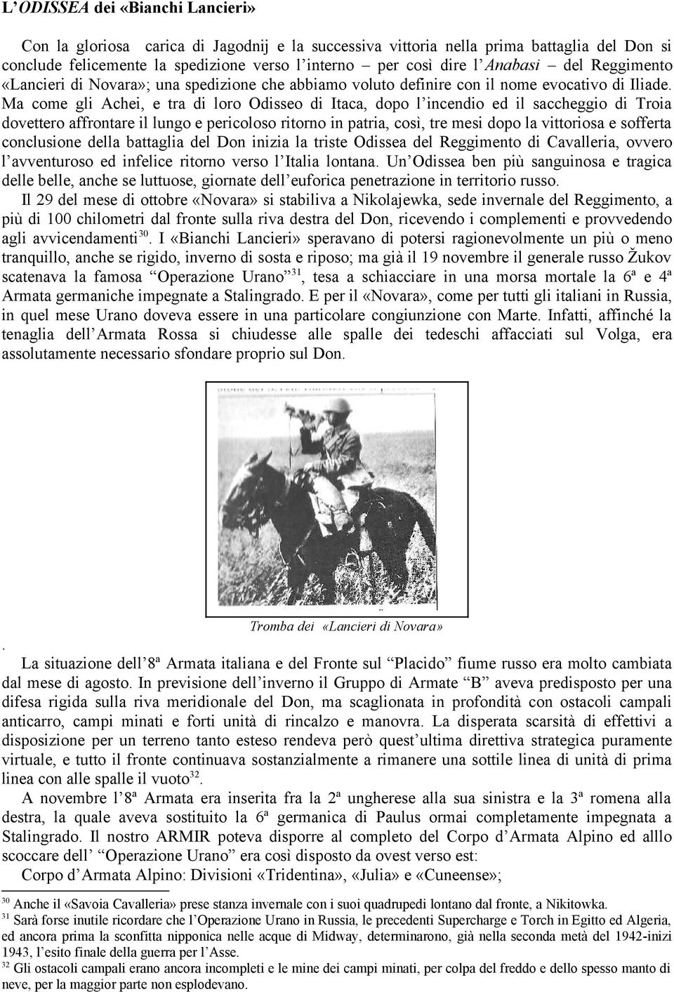 Ma come gli Achei, e tra di loro Odisseo di Itaca, dopo l incendio ed il saccheggio di Troia dovettero affrontare il lungo e pericoloso ritorno in patria, così, tre mesi dopo la vittoriosa e sofferta