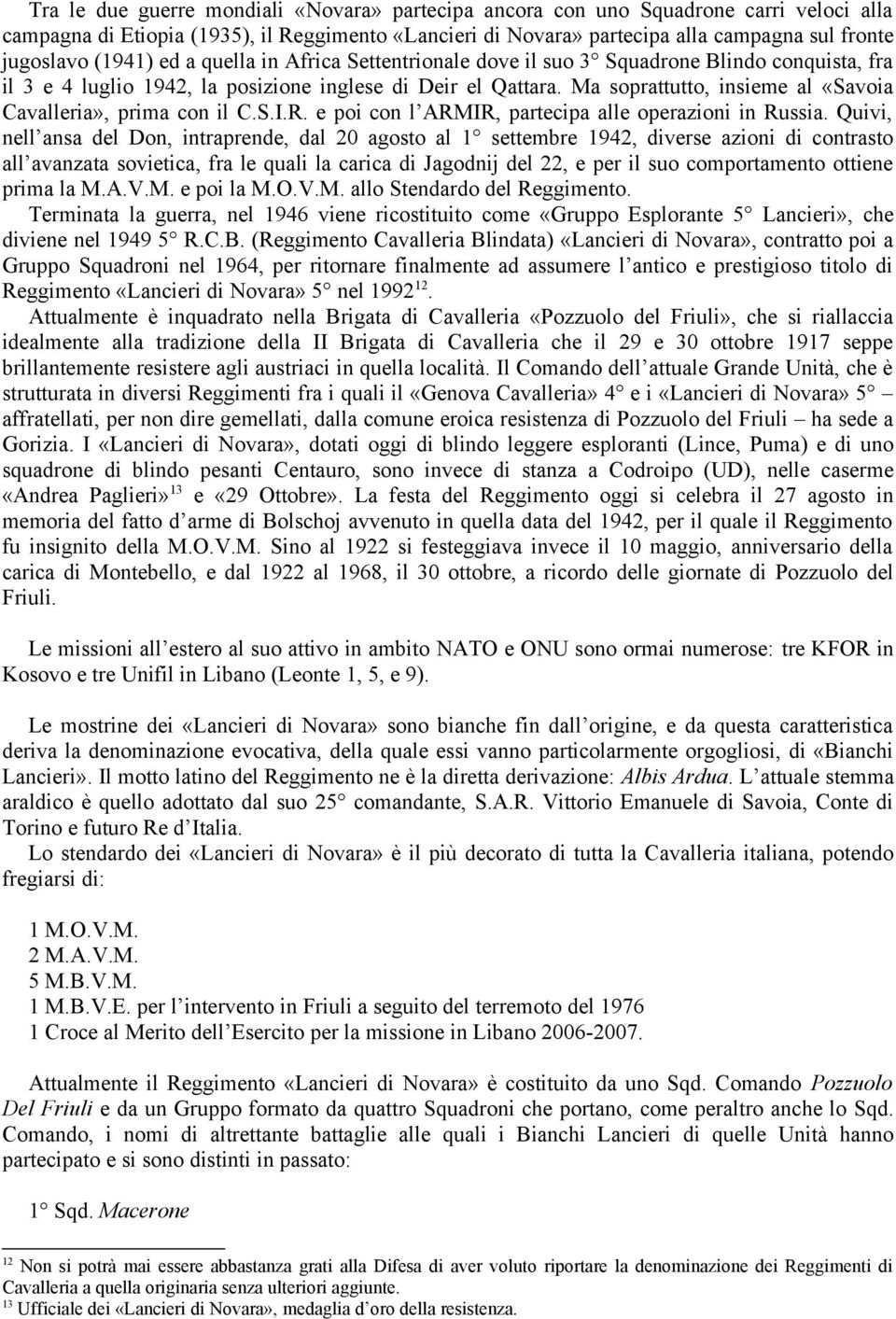 Ma soprattutto, insieme al «Savoia Cavalleria», prima con il C.S.I.R. e poi con l ARMIR, partecipa alle operazioni in Russia.