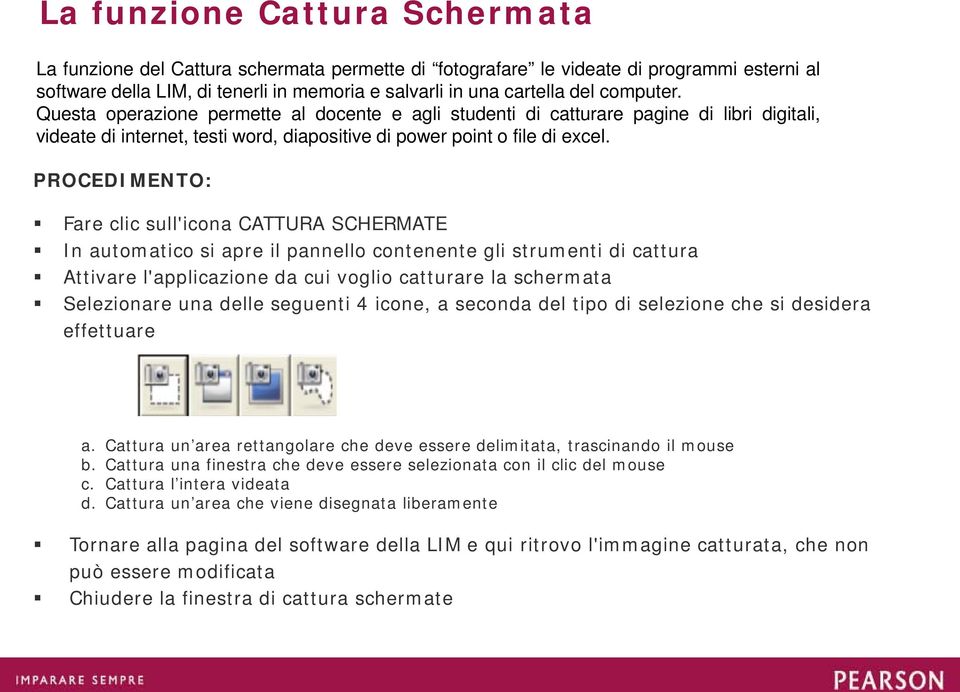 PROCEDIMENTO: Fare clic sull'icona CATTURA SCHERMATE In automatico si apre il pannello contenente gli strumenti di cattura Attivare l'applicazione da cui voglio catturare la schermata Selezionare una