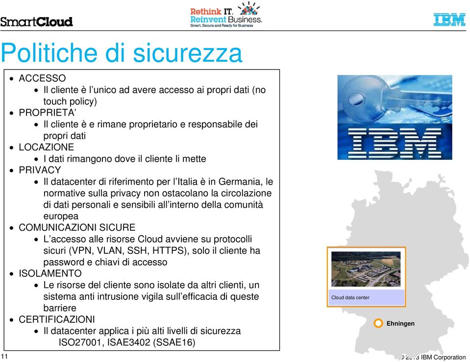 della comunità europea COMUNICAZIONI SICURE L accesso alle risorse Cloud avviene su protocolli sicuri (VPN, VLAN, SSH, HTTPS), solo il cliente ha password e chiavi di accesso ISOLAMENTO Le risorse