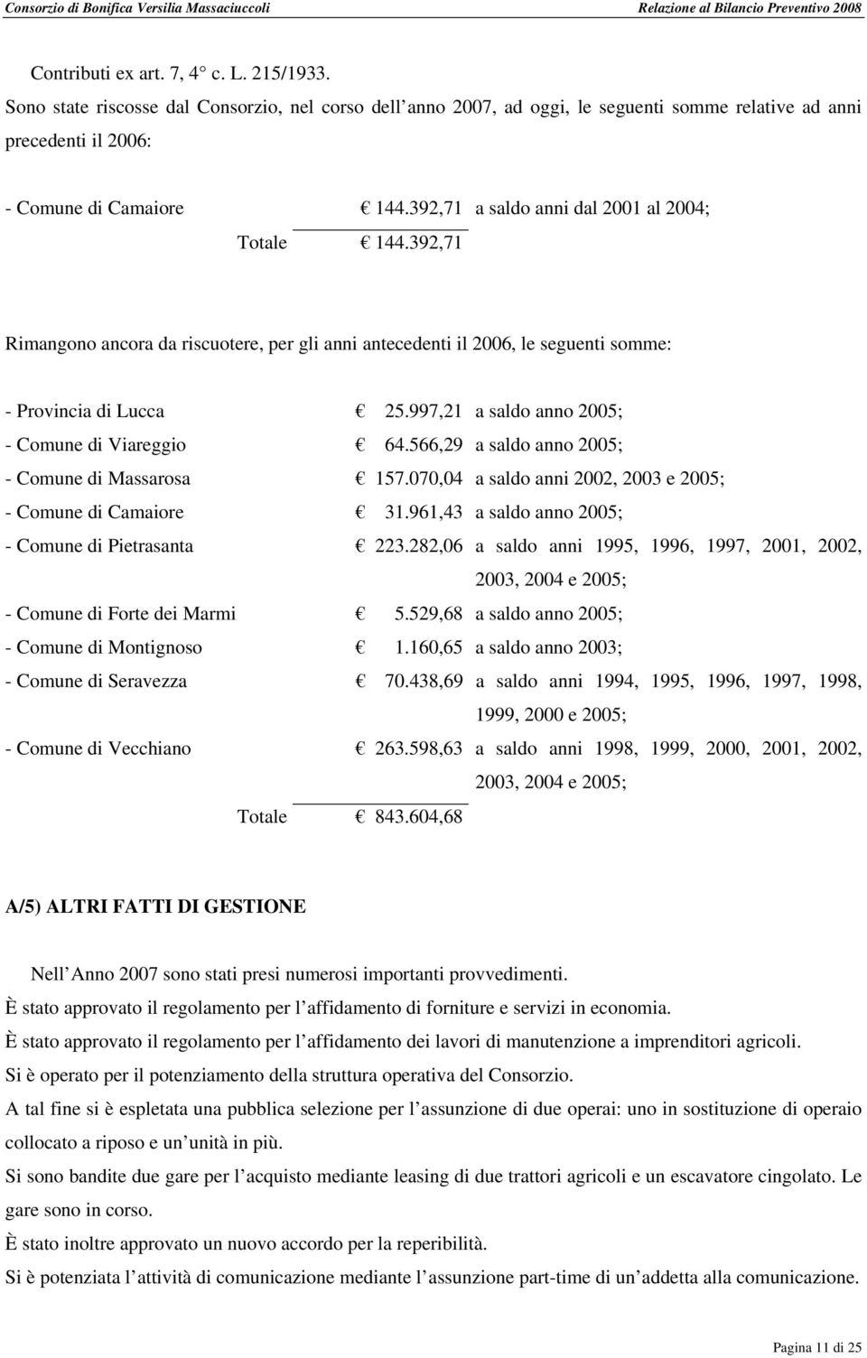 997,21 a saldo anno 2005; - Comune di Viareggio 64.566,29 a saldo anno 2005; - Comune di Massarosa 157.070,04 a saldo anni 2002, 2003 e 2005; - Comune di Camaiore 31.