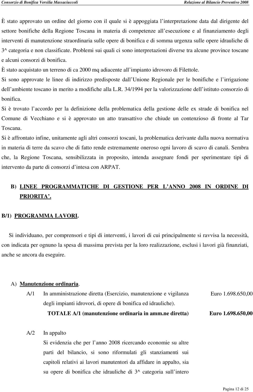 Problemi sui quali ci sono interpretazioni diverse tra alcune province toscane e alcuni consorzi di bonifica. È stato acquistato un terreno di ca 2000 mq adiacente all impianto idrovoro di Filettole.