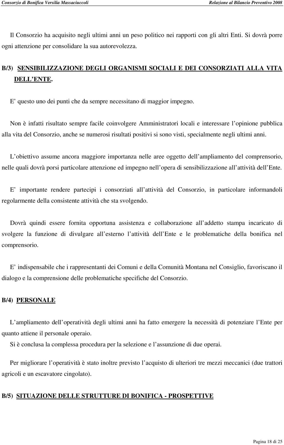 Non è infatti risultato sempre facile coinvolgere Amministratori locali e interessare l opinione pubblica alla vita del Consorzio, anche se numerosi risultati positivi si sono visti, specialmente