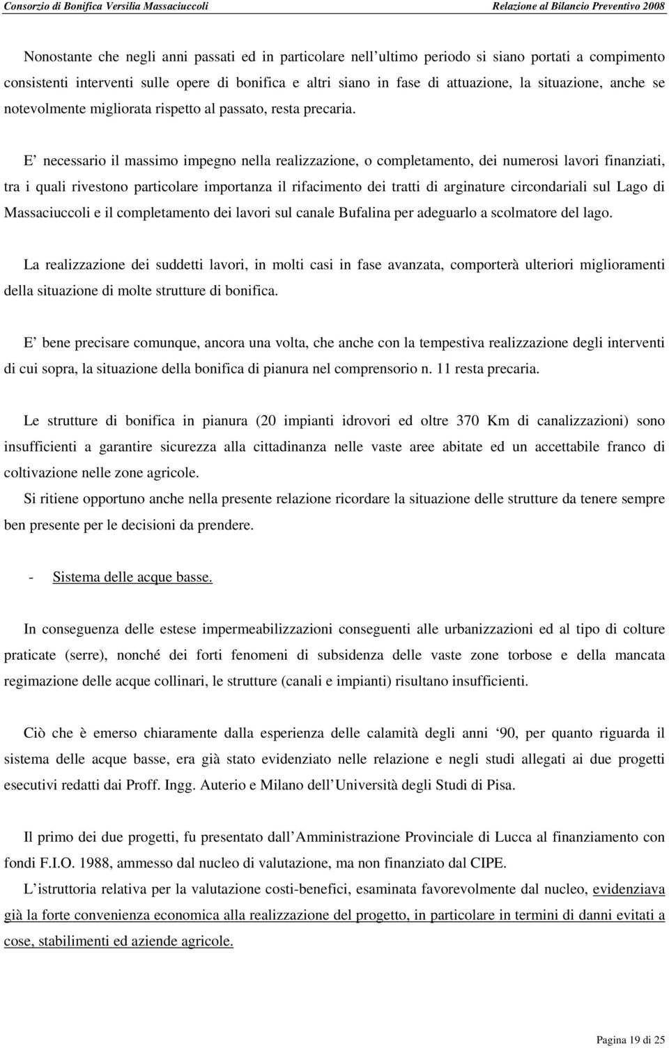 E necessario il massimo impegno nella realizzazione, o completamento, dei numerosi lavori finanziati, tra i quali rivestono particolare importanza il rifacimento dei tratti di arginature