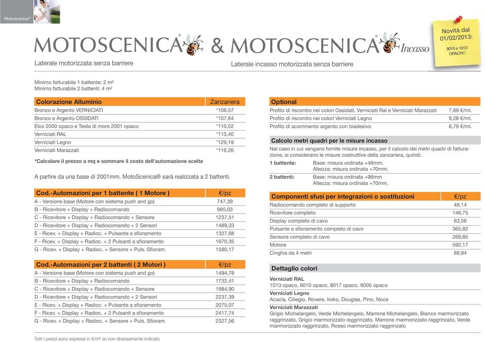 *110,52 Verniciati RAL *113,40 Verniciati Legno *129,19 Verniciati Marazzati *116,26 *Calcolare il prezzo a mq e sommare il costo dell automazione scelta A partire da una base di 2001mm.
