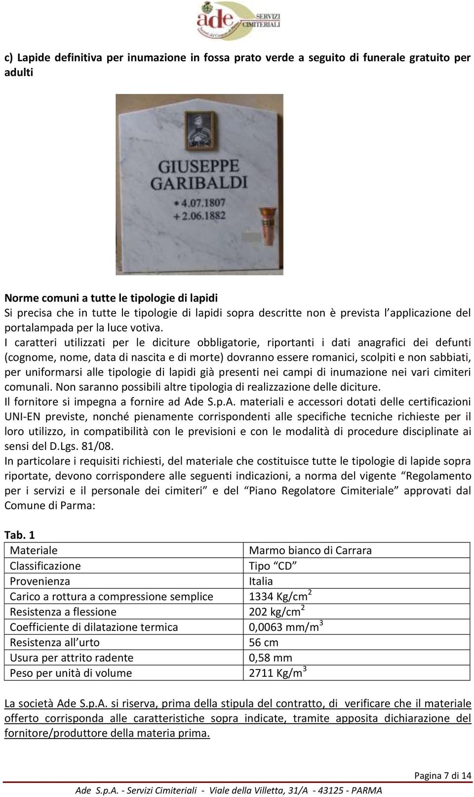 I caratteri utilizzati per le diciture obbligatorie, riportanti i dati anagrafici dei defunti (cognome, nome, data di nascita e di morte) dovranno essere romanici, scolpiti e non sabbiati, per