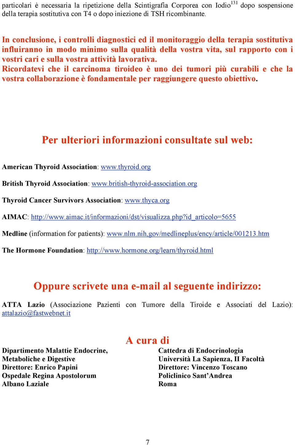 lavorativa. Ricordatevi che il carcinoma tiroideo è uno dei tumori più curabili e che la vostra collaborazione è fondamentale per raggiungere questo obiettivo.