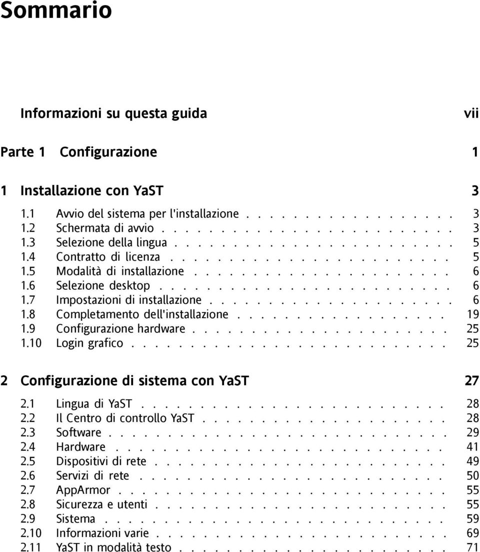 .................... 6 1.8 Completamento dell'installazione.................. 19 1.9 Configurazione hardware...................... 25 1.10 Login grafico........................... 25 2 Configurazione di sistema con YaST 27 2.