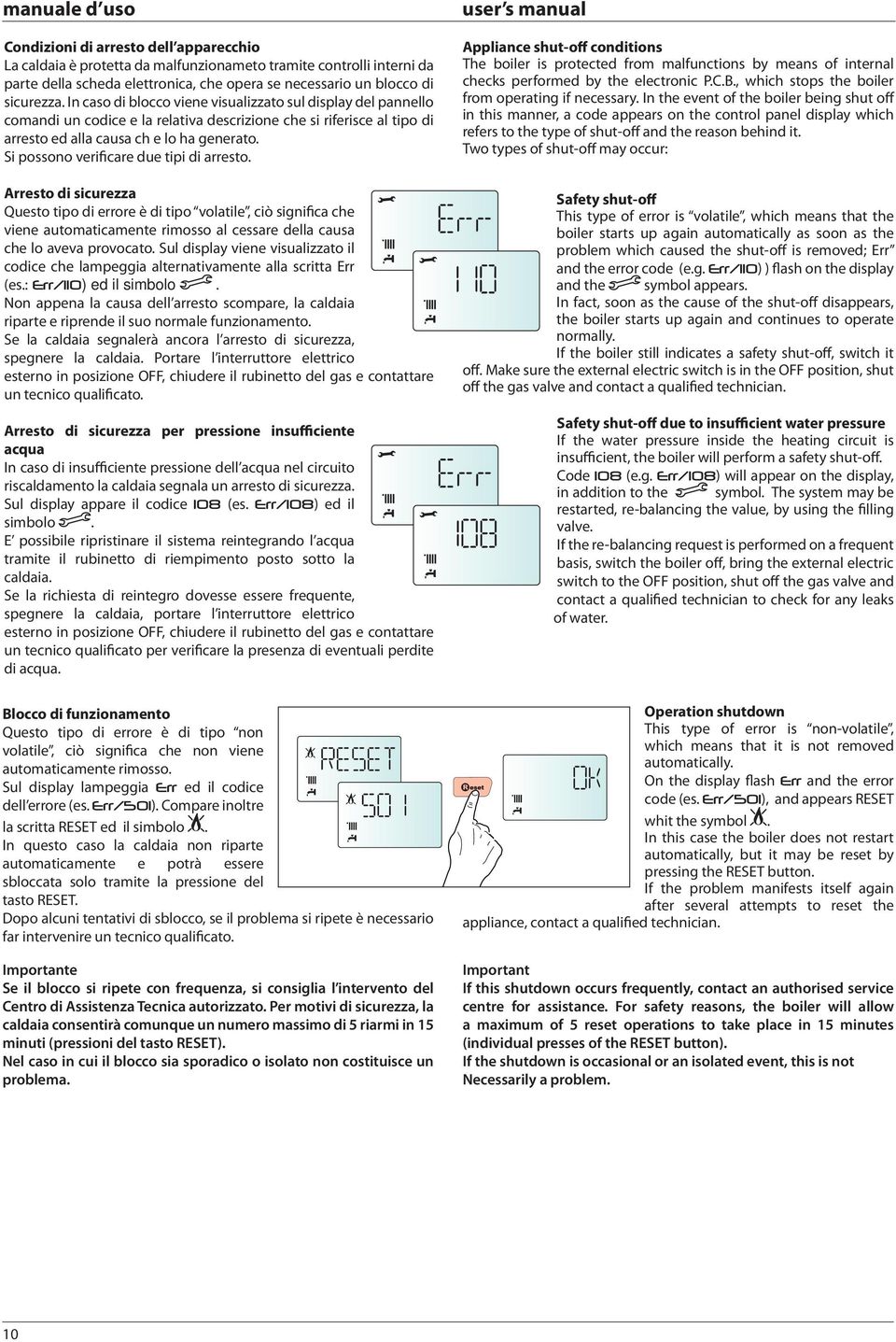 Si possono verificare due tipi di arresto. Arresto di sicurezza Questo tipo di errore è di tipo volatile, ciò significa che viene automaticamente rimosso al cessare della causa che lo aveva provocato.