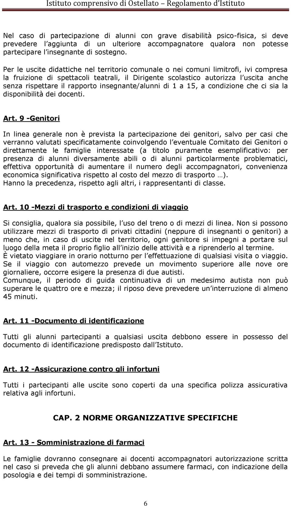 rapporto insegnante/alunni di 1 a 15, a condizione che ci sia la disponibilità dei docenti. Art.