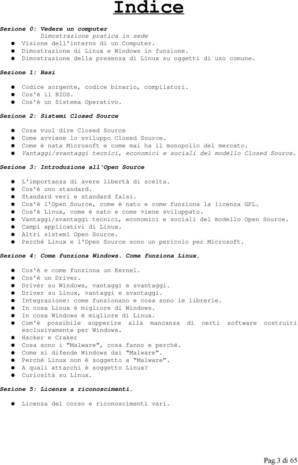 Sezione 2: Sistemi Closed Source Cosa vuol dire Closed Source Come avviene lo sviluppo Closed Source. Come è nata Microsoft e come mai ha il monopolio del mercato.