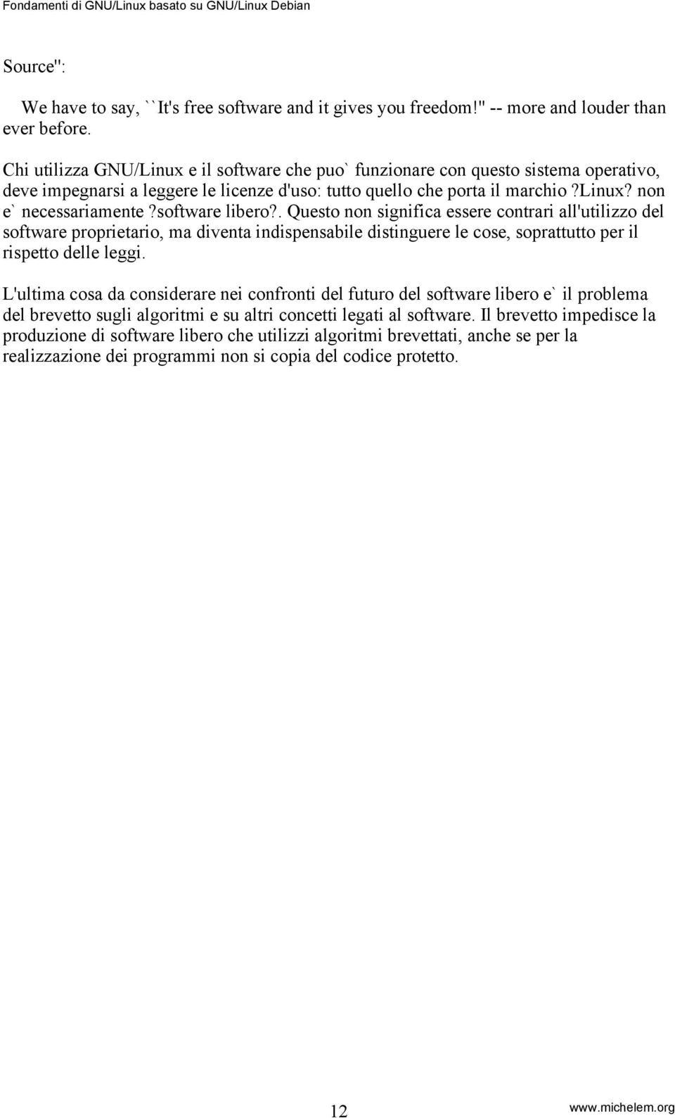 software libero?. Questo non significa essere contrari all'utilizzo del software proprietario, ma diventa indispensabile distinguere le cose, soprattutto per il rispetto delle leggi.