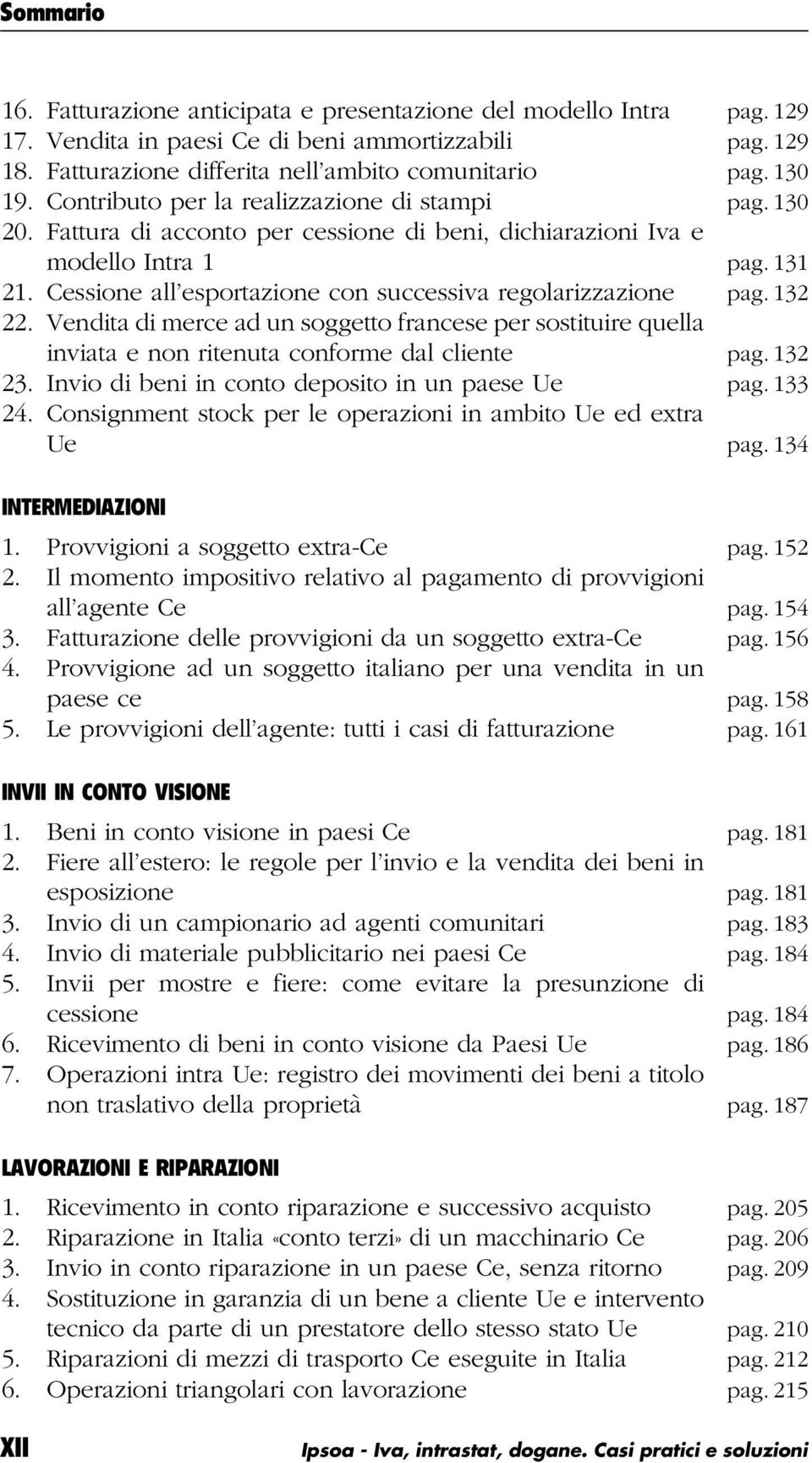 Cessione all esportazione con successiva regolarizzazione pag. 132 22. Vendita di merce ad un soggetto francese per sostituire quella inviata e non ritenuta conforme dal cliente pag. 132 23.