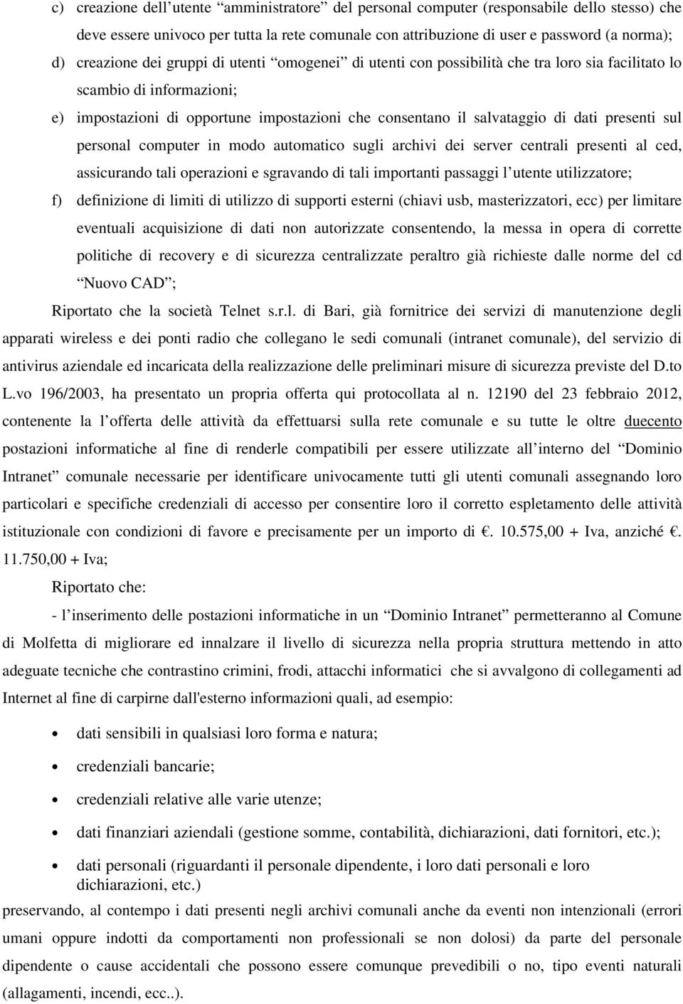 dati presenti sul personal computer in modo automatico sugli archivi dei server centrali presenti al ced, assicurando tali operazioni e sgravando di tali importanti passaggi l utente utilizzatore; f)