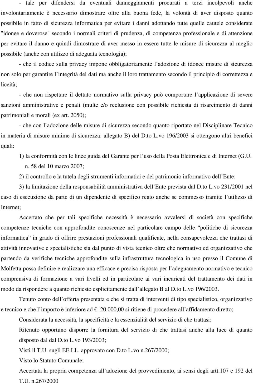 per evitare il danno e quindi dimostrare di aver messo in essere tutte le misure di sicurezza al meglio possibile (anche con utilizzo di adeguata tecnologia); - che il codice sulla privacy impone