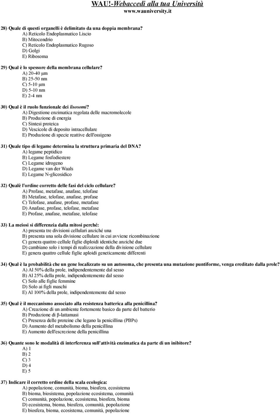 A) 20-40 μm B) 25-50 nm C) 5-10 μm D) 5-10 nm E) 2-4 nm 30) Qual è il ruolo funzionale dei lisosomi?