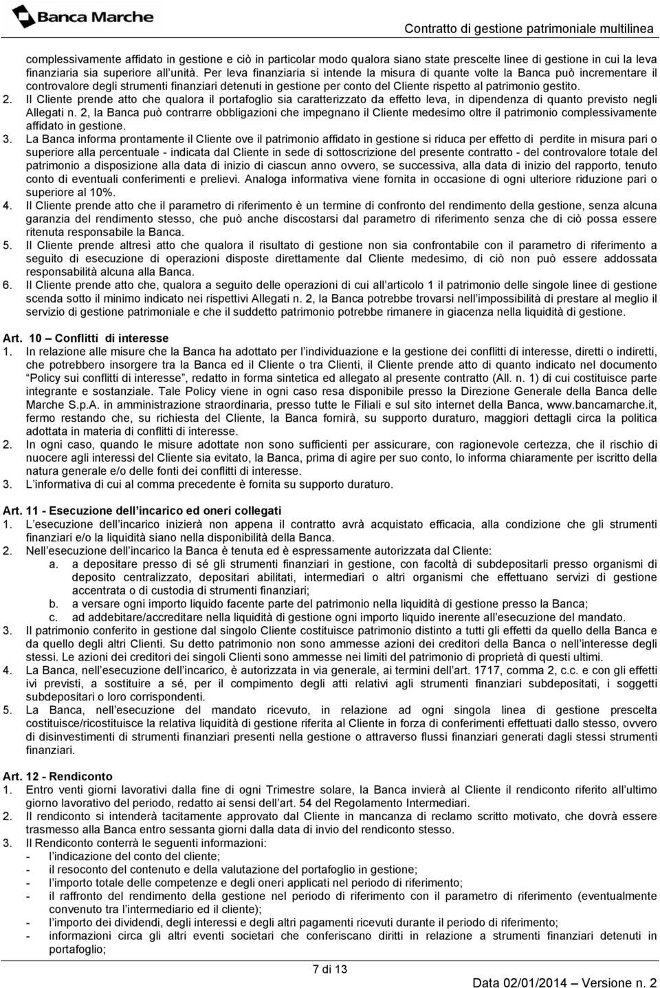 Per leva finanziaria si intende la misura di quante volte la Banca può incrementare il controvalore degli strumenti finanziari detenuti in gestione per conto del Cliente rispetto al patrimonio