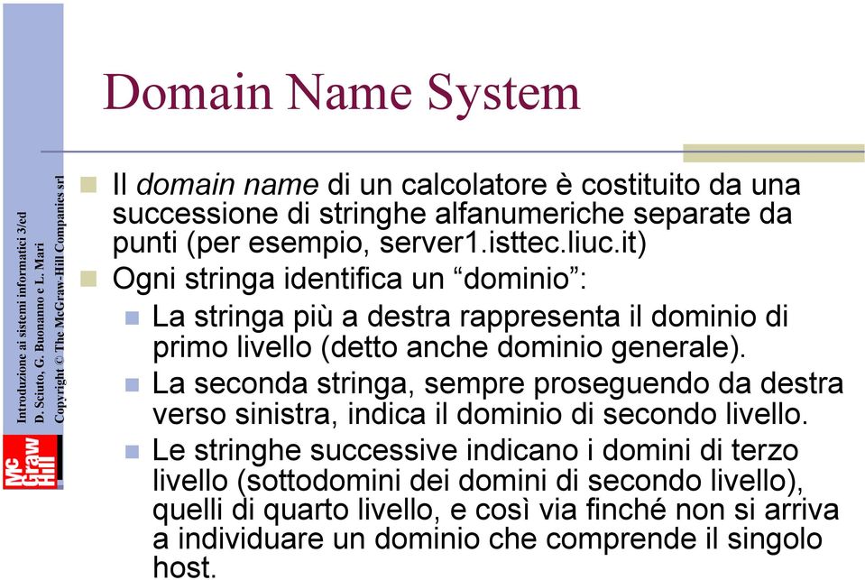 liuc.it) Ogni stringa identifica un dominio : La stringa più a destra rappresenta il dominio di primo livello (detto anche dominio generale).