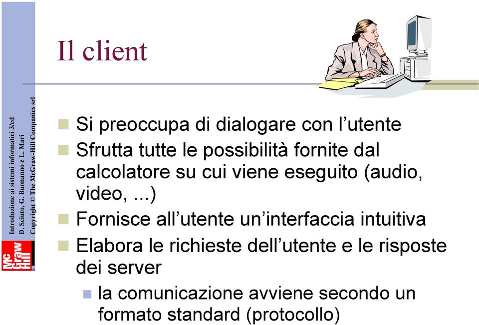 possibilità fornite dal calcolatore su cui viene eseguito (audio, video,.