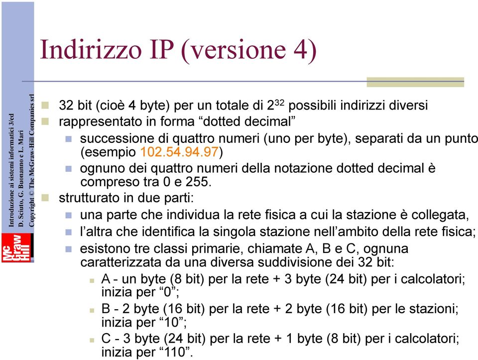 separati da un punto (esempio 102.54.94.97) ognuno dei quattro numeri della notazione dotted decimal è compreso tra 0 e 255.