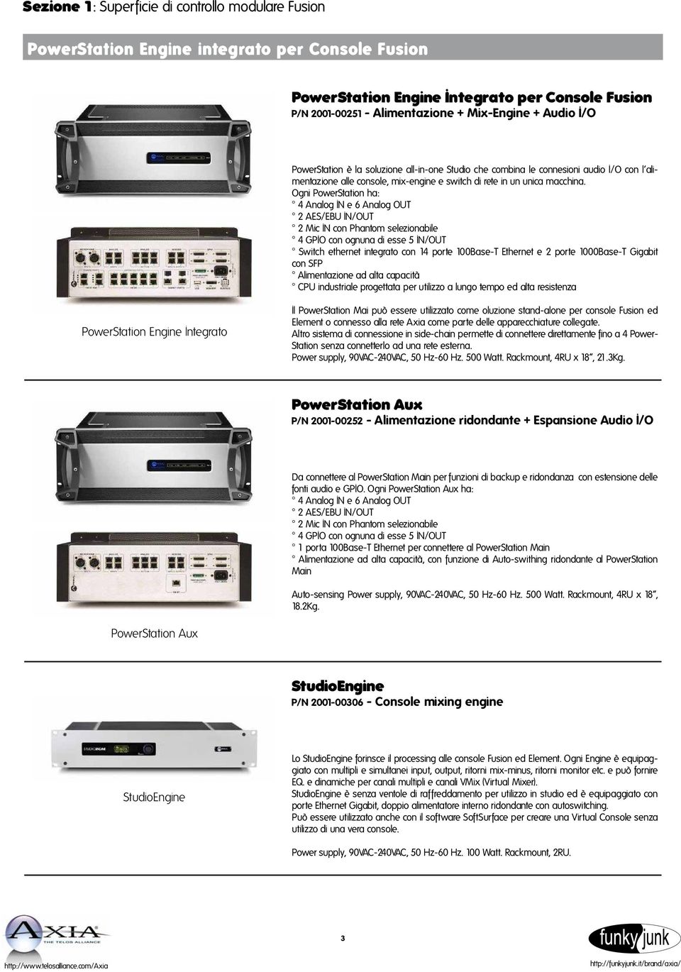 Ogni PowerStation ha: 4 Analog IN e 6 Analog OUT 2 AES/EBU IN/OUT 2 Mic IN con Phantom selezionabile 4 GPIO con ognuna di esse 5 IN/OUT Switch ethernet integrato con 14 porte 100Base-T Ethernet e 2