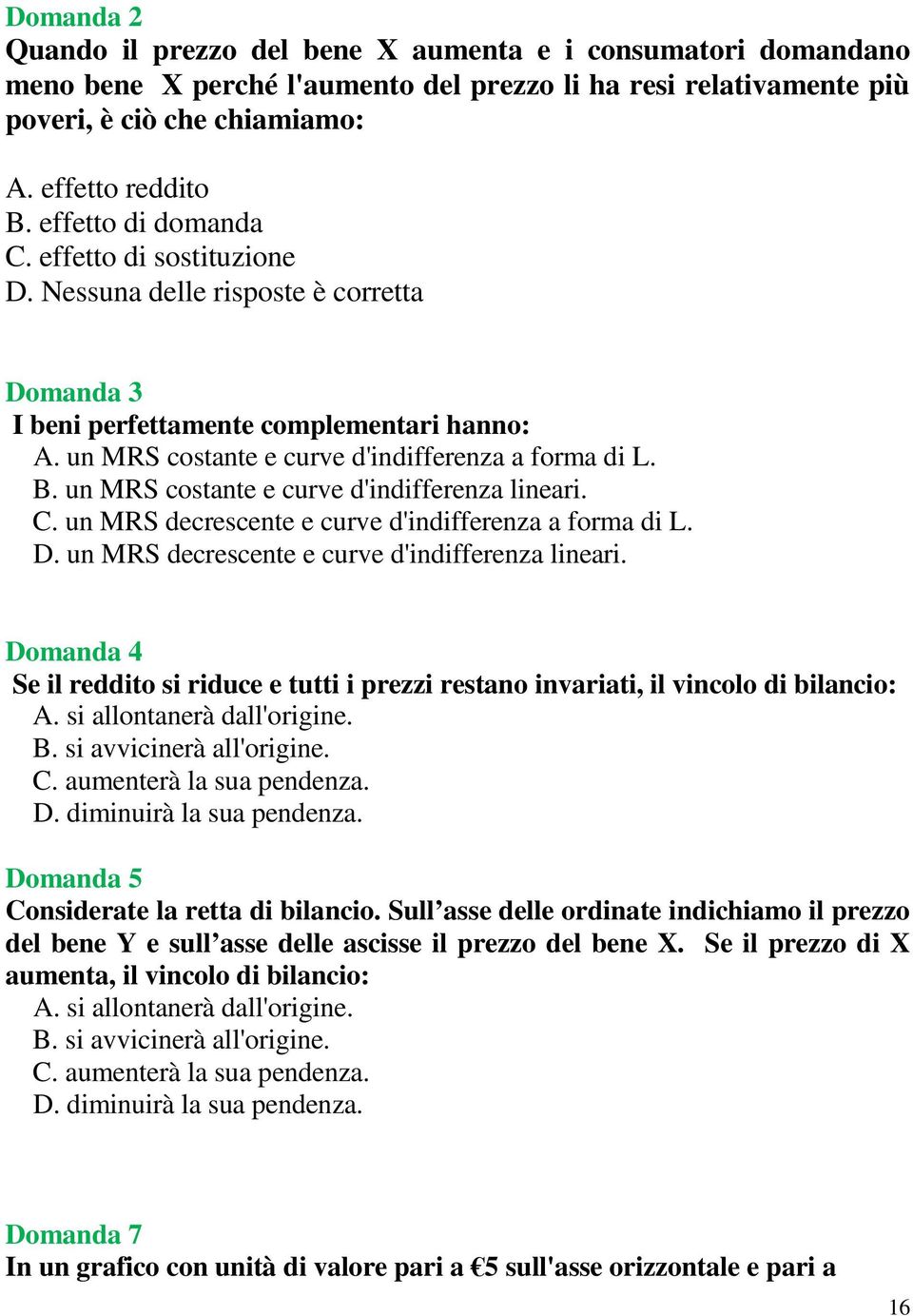 un MRS costante e curve d'indifferenza lineari. C. un MRS decrescente e curve d'indifferenza a forma di L. D. un MRS decrescente e curve d'indifferenza lineari.