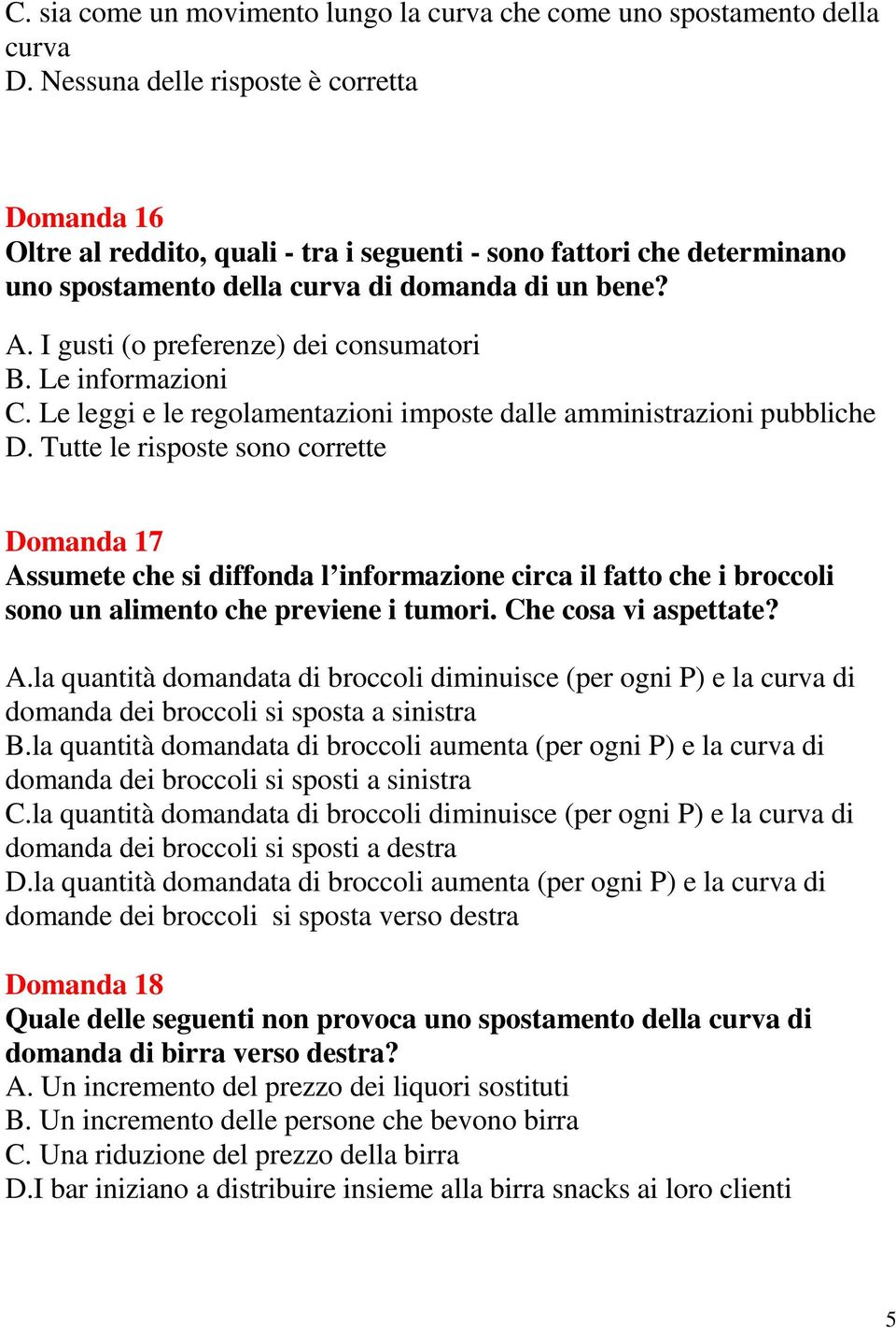 I gusti (o preferenze) dei consumatori B. Le informazioni C. Le leggi e le regolamentazioni imposte dalle amministrazioni pubbliche D.