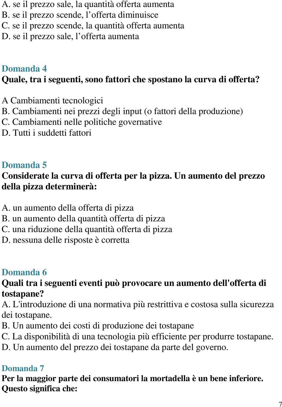 Cambiamenti nei prezzi degli input (o fattori della produzione) C. Cambiamenti nelle politiche governative D. Tutti i suddetti fattori Domanda 5 Considerate la curva di offerta per la pizza.