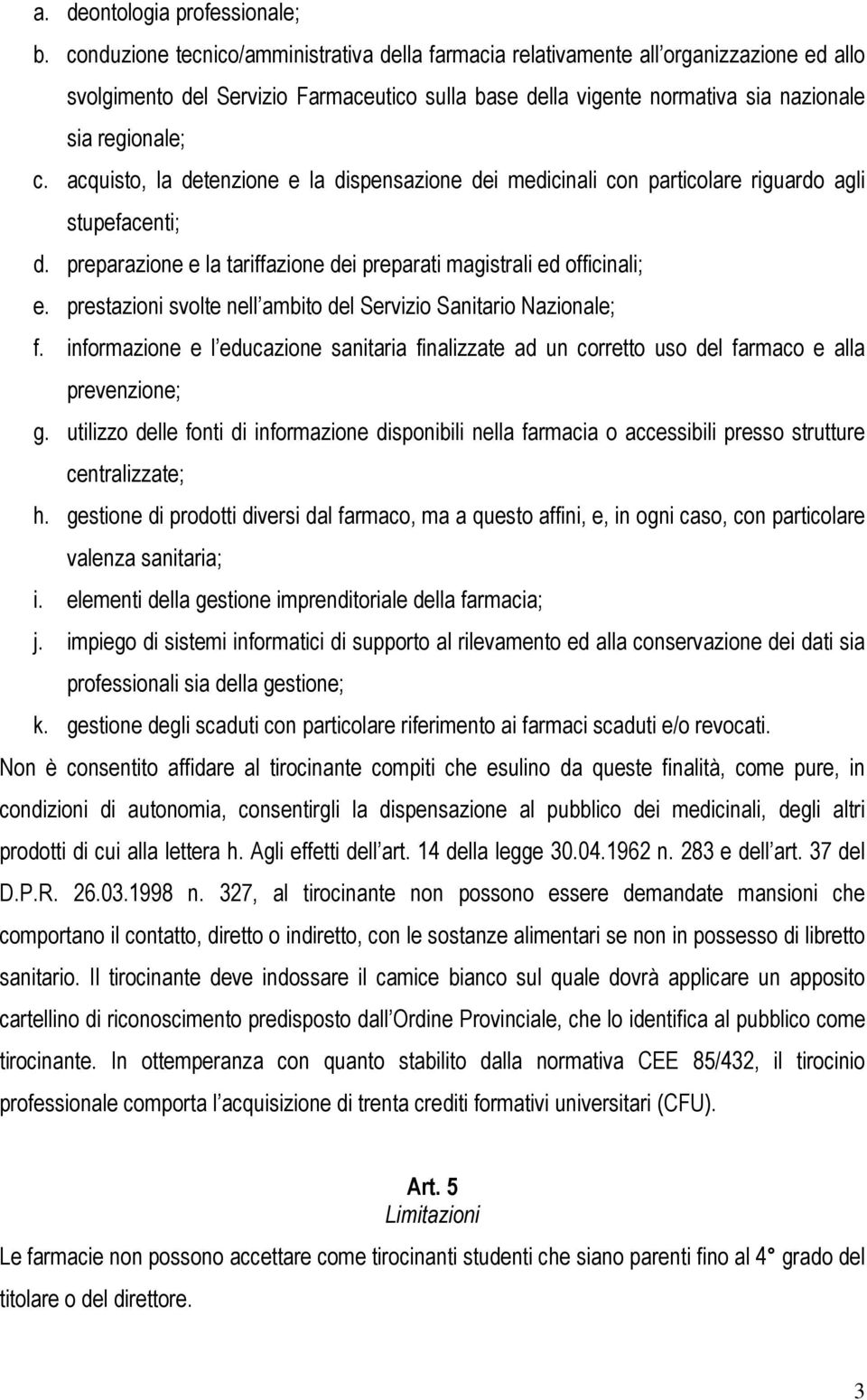 acquisto, la detenzione e la dispensazione dei medicinali con particolare riguardo agli stupefacenti; d. preparazione e la tariffazione dei preparati magistrali ed officinali; e.