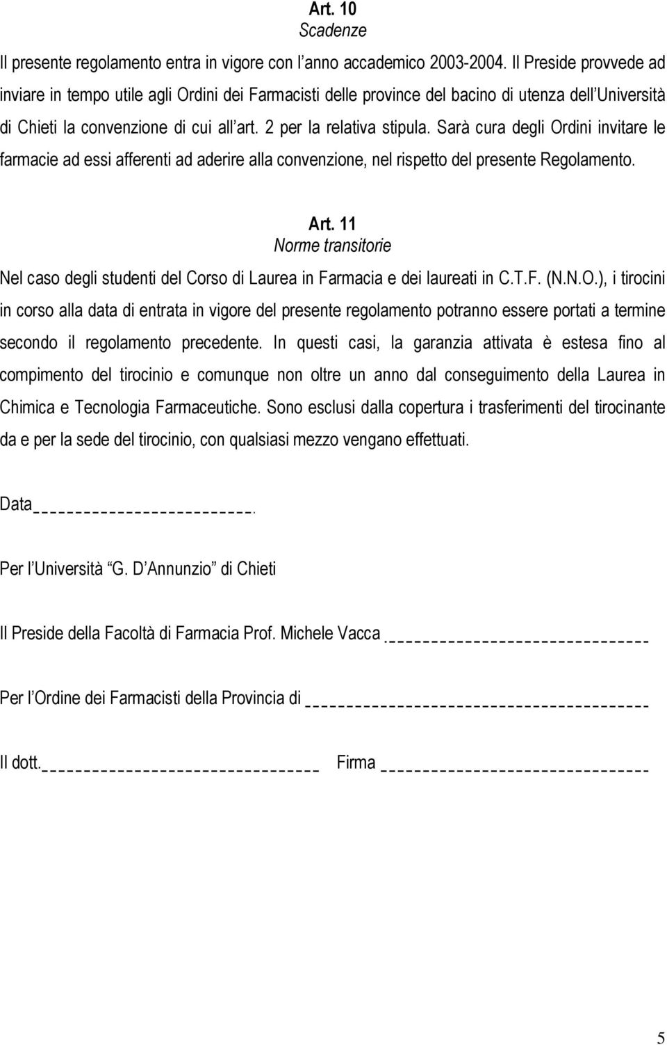 Sarà cura degli Ordini invitare le farmacie ad essi afferenti ad aderire alla convenzione, nel rispetto del presente Regolamento. Art.