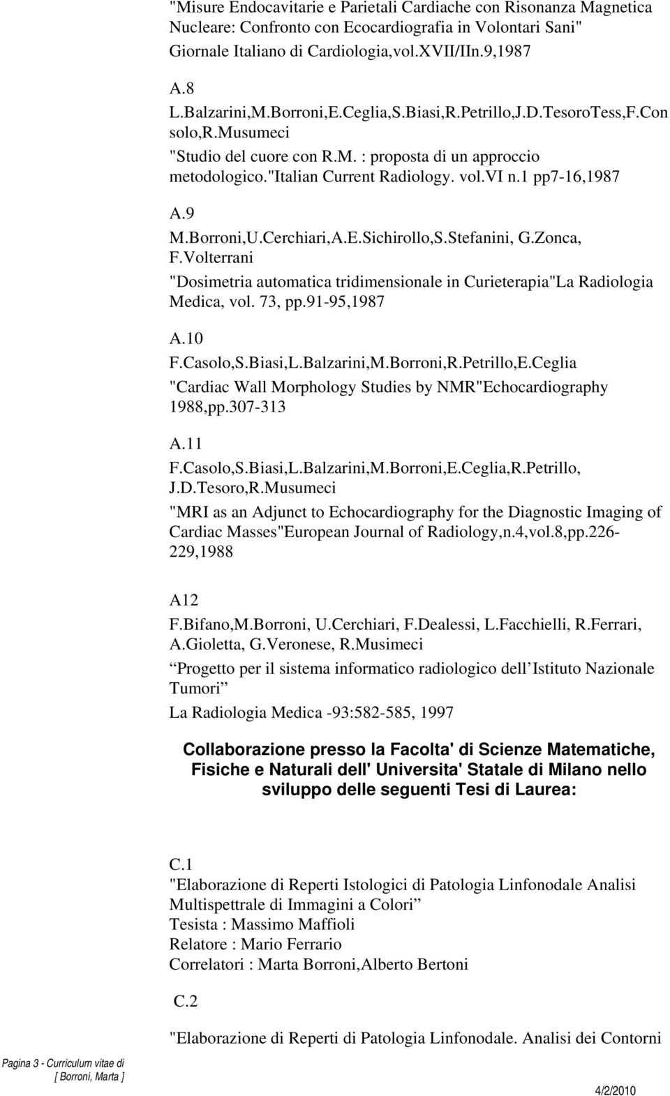 Borroni,U.Cerchiari,A.E.Sichirollo,S.Stefanini, G.Zonca, F.Volterrani "Dosimetria automatica tridimensionale in Curieterapia"La Radiologia Medica, vol. 73, pp.91-95,1987 A.10 F.Casolo,S.Biasi,L.