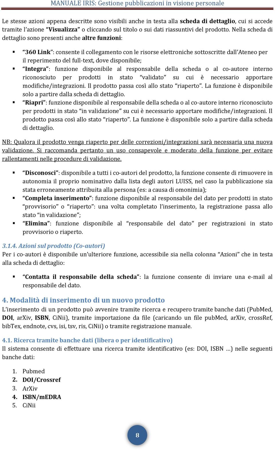 disponibile; Integra : funzione disponibile al responsabile della scheda o al co-autore interno riconosciuto per prodotti in stato validato su cui è necessario apportare modifiche/integrazioni.