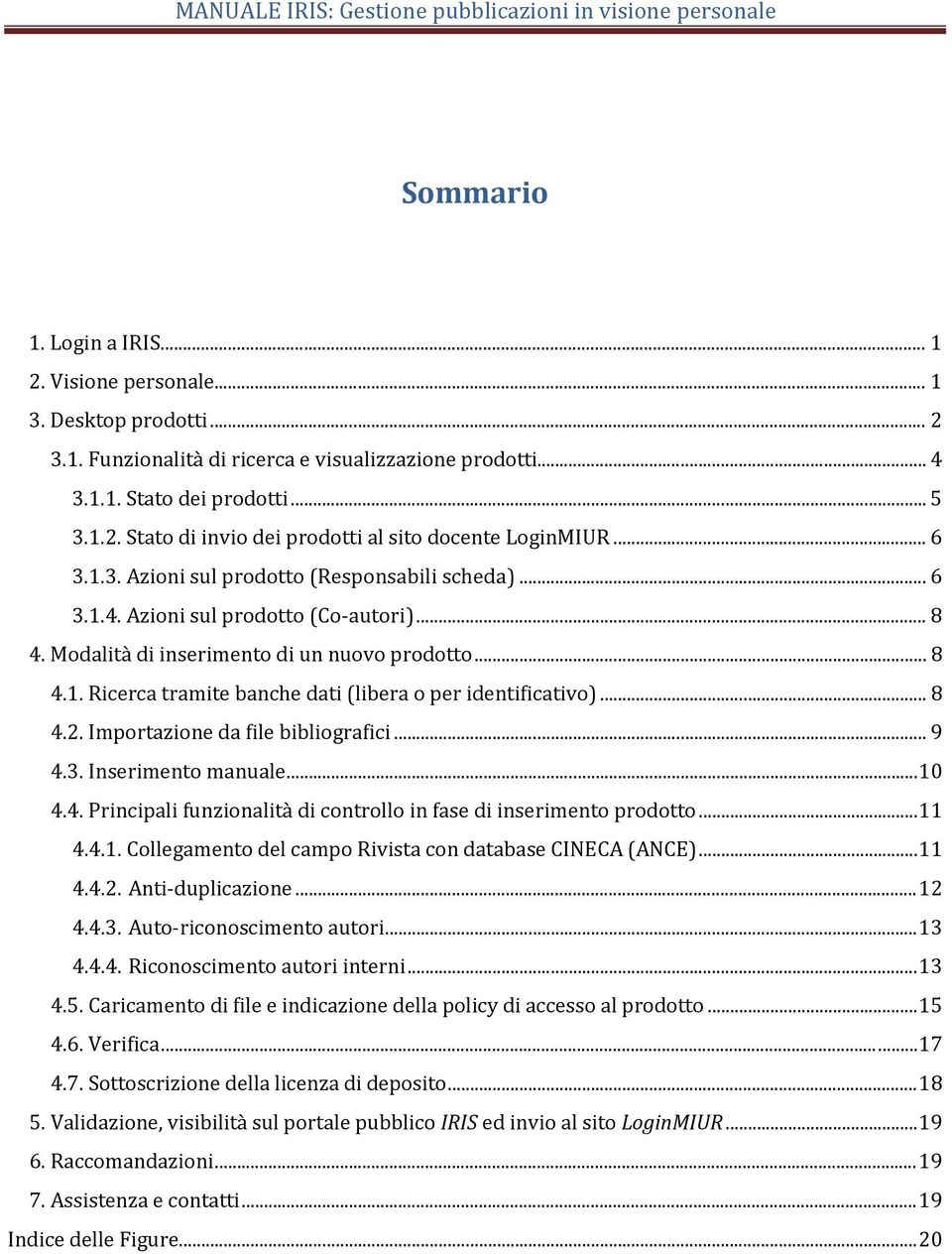 .. 8 4.2. Importazione da file bibliografici... 9 4.3. Inserimento manuale... 10 4.4. Principali funzionalità di controllo in fase di inserimento prodotto... 11 4.4.1. Collegamento del campo Rivista con database CINECA (ANCE).