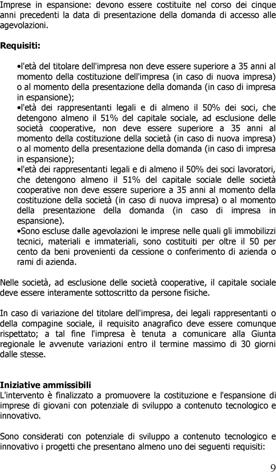 caso di impresa in espansione); l'età dei rappresentanti legali e di almeno il 50% dei soci, che detengono almeno il 51% del capitale sociale, ad esclusione delle società cooperative, non deve essere