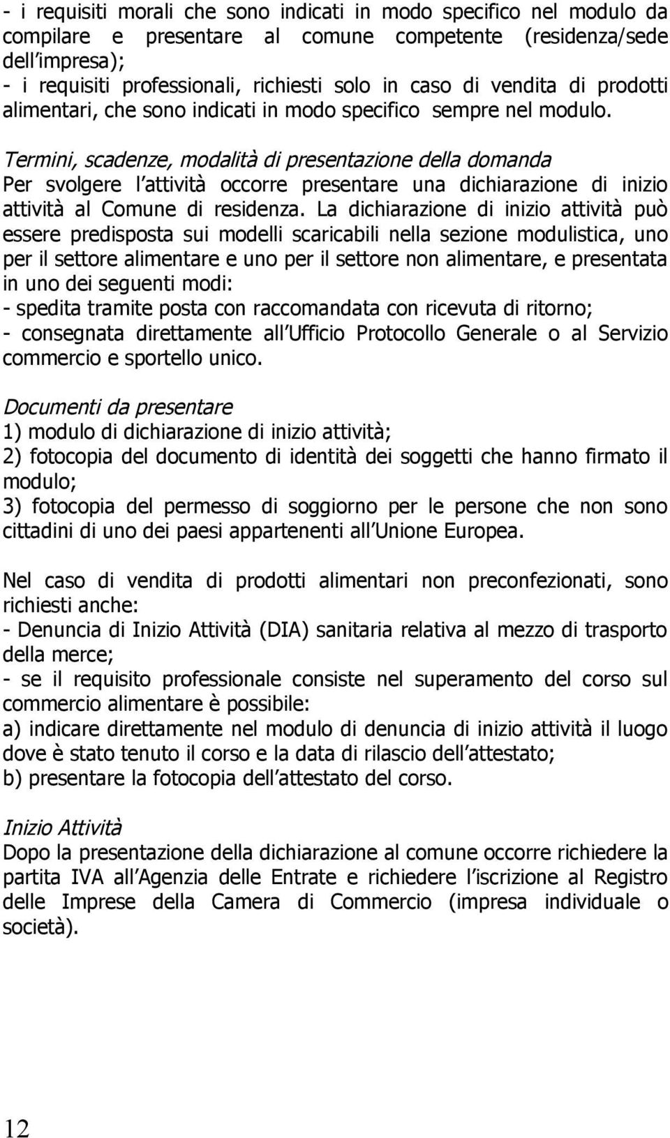 Termini, scadenze, modalità di presentazione della domanda Per svolgere l attività occorre presentare una dichiarazione di inizio attività al Comune di residenza.