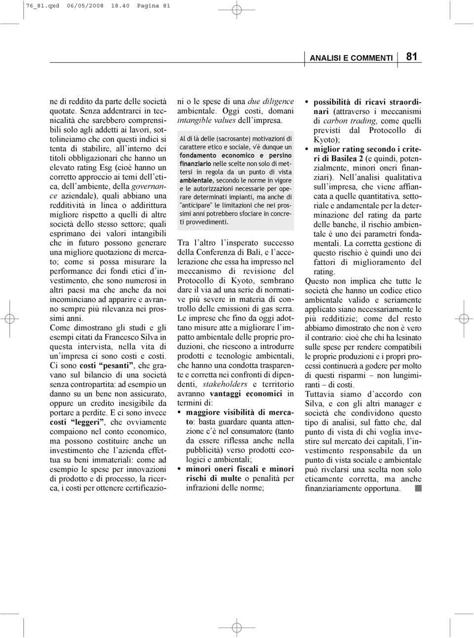 elevato rating Esg (cioè hanno un corretto approccio ai temi dell etica, dell ambiente, della governance aziendale), quali abbiano una redditività in linea o addirittura migliore rispetto a quelli di