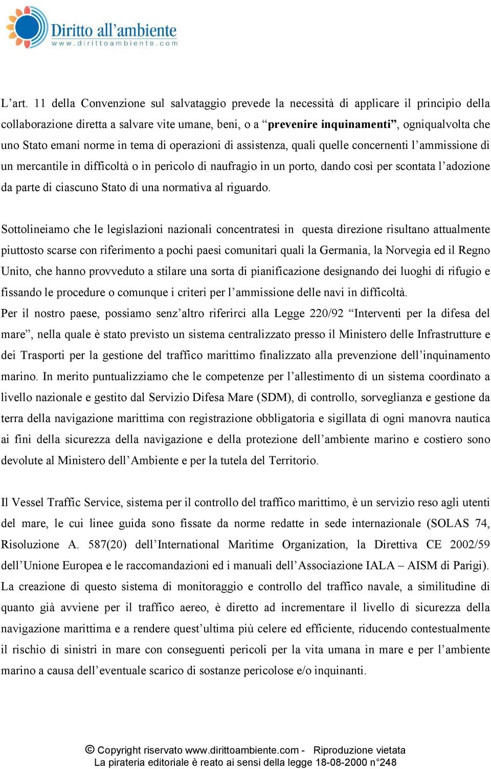 emani norme in tema di operazioni di assistenza, quali quelle concernenti l ammissione di un mercantile in difficoltà o in pericolo di naufragio in un porto, dando così per scontata l adozione da