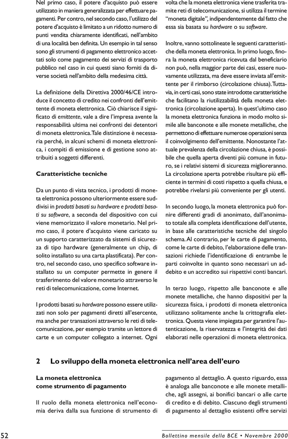 Un esempio in tal senso sono gli strumenti di pagamento elettronico accettati solo come pagamento dei servizi di trasporto pubblico nel caso in cui questi siano forniti da diverse società nell ambito