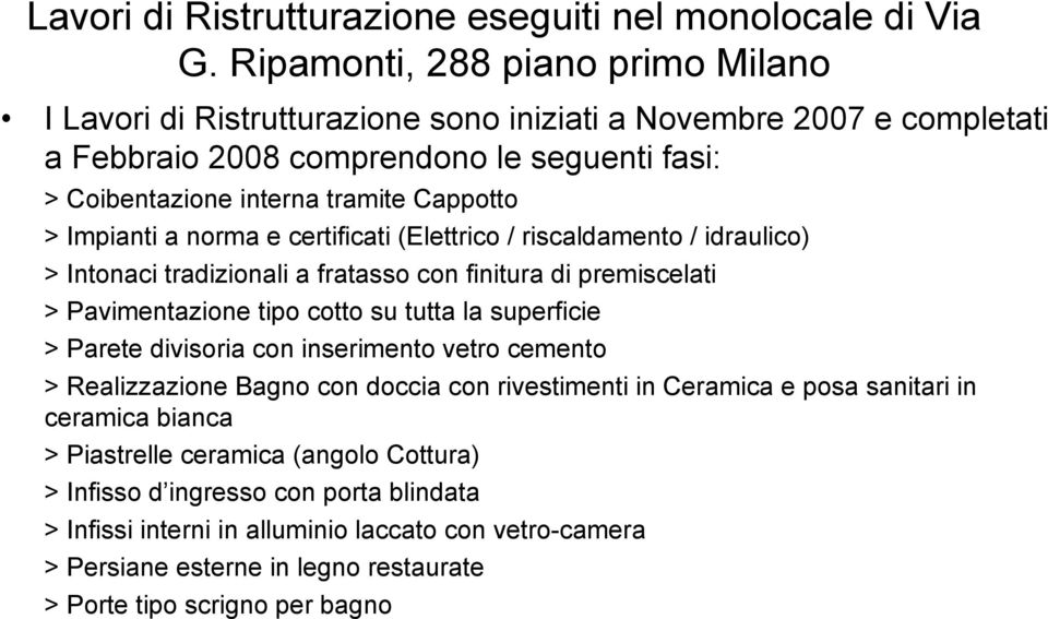 Impianti a norma e certificati (Elettrico / riscaldamento / idraulico) > Intonaci tradizionali a fratasso con finitura di premiscelati > Pavimentazione tipo cotto su tutta la superficie > Parete