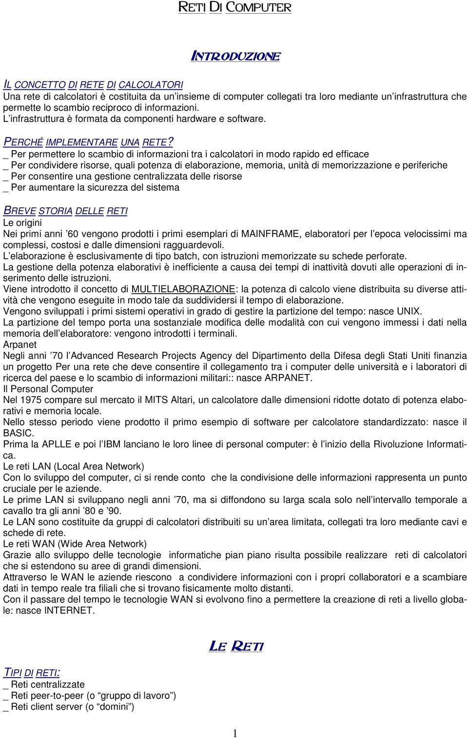 _ Per permettere lo scambio di informazioni tra i calcolatori in modo rapido ed efficace _ Per condividere risorse, quali potenza di elaborazione, memoria, unità di memorizzazione e periferiche _ Per