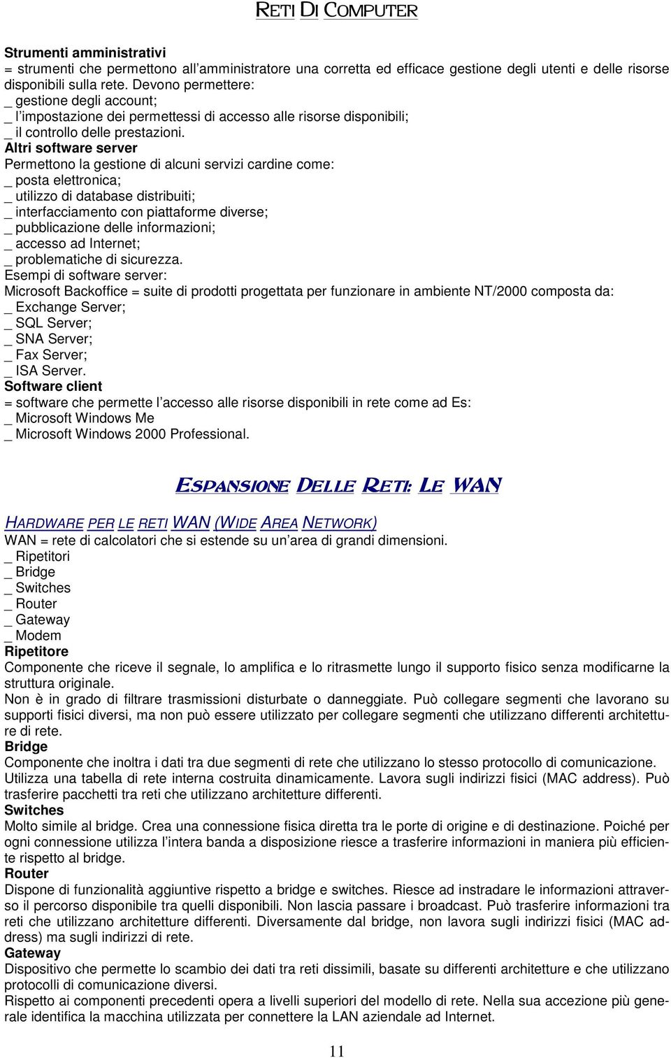 Altri software server Permettono la gestione di alcuni servizi cardine come: _ posta elettronica; _ utilizzo di database distribuiti; _ interfacciamento con piattaforme diverse; _ pubblicazione delle