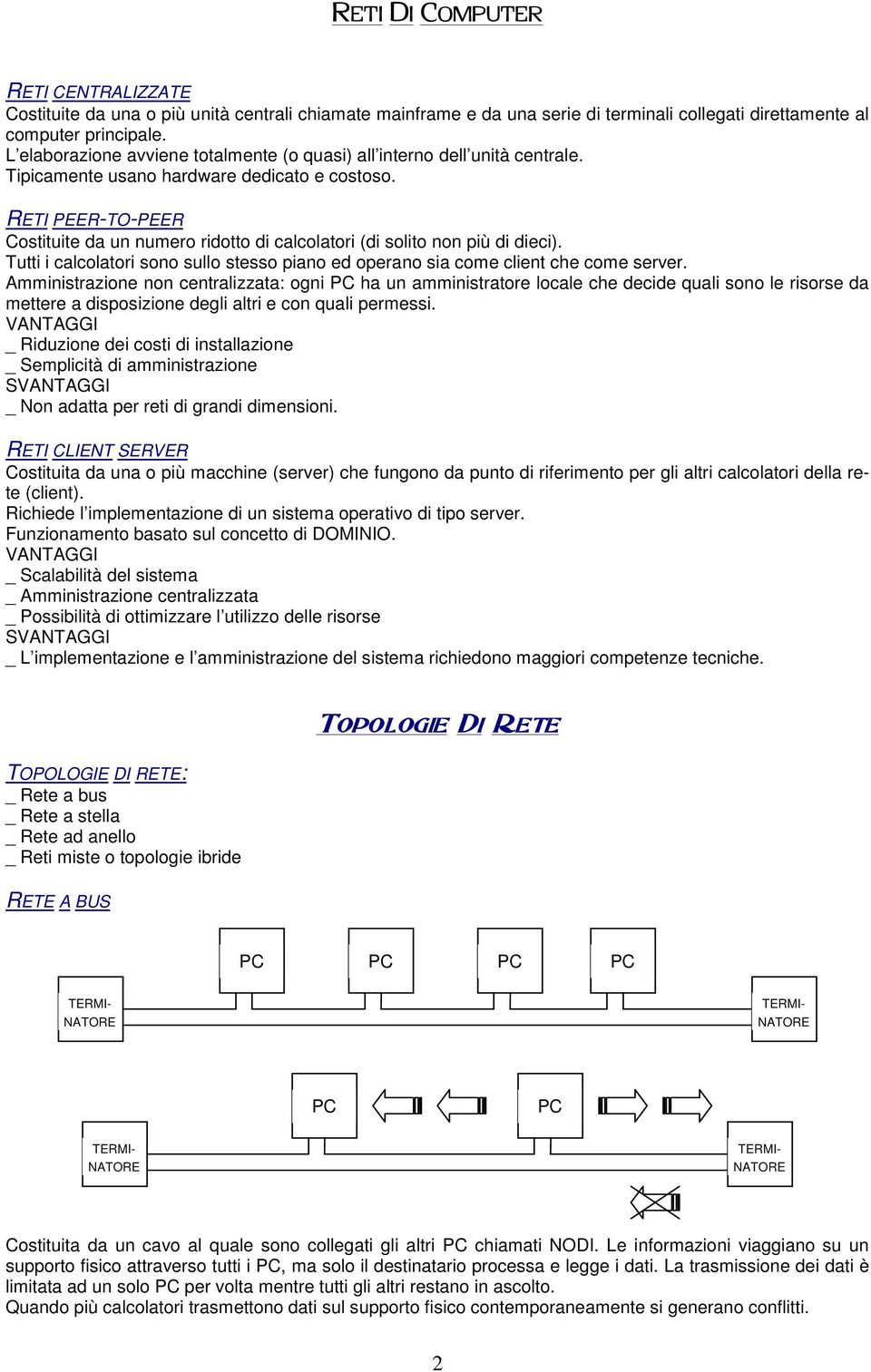 RETI PEER-TO-PEER Costituite da un numero ridotto di calcolatori (di solito non più di dieci). Tutti i calcolatori sono sullo stesso piano ed operano sia come client che come server.