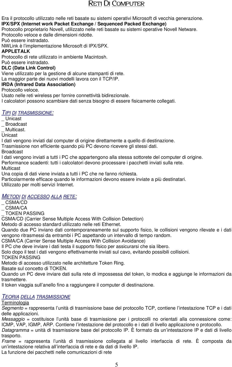 Protocollo veloce e dalle dimensioni ridotte. Può essere instradato. NWLink è l implementazione Microsoft di IPX/SPX. APPLETALK Protocollo di rete utilizzato in ambiente Macintosh.