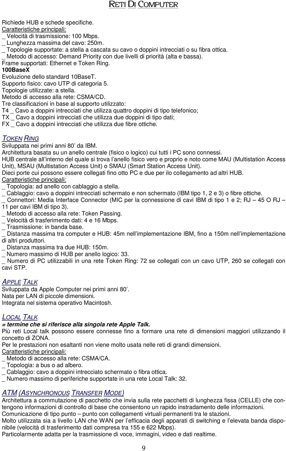 Frame supportati: Ethernet e Token Ring. 100BaseX Evoluzione dello standard 10BaseT. Supporto fisico: cavo UTP di categoria 5. Topologie utilizzate: a stella. Metodo di accesso alla rete: CSMA/CD.